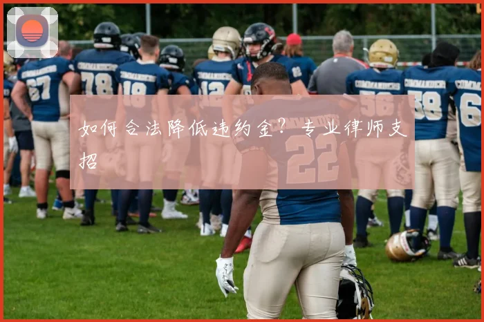 如何合法降低违约金？专业律师支招