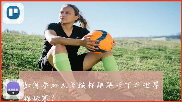 如何参加大马猴杯跑跑卡丁车世界锦标赛？