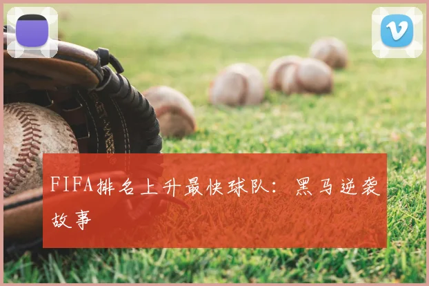 FIFA排名上升最快球队:黑马逆袭故事