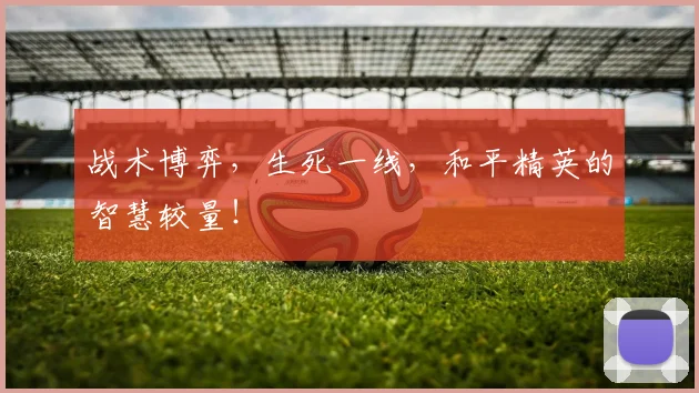 战术博弈,生死一线,和平精英的智慧较量!
