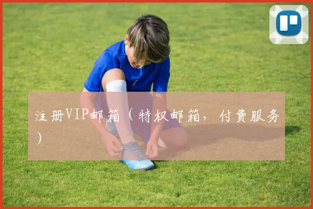 注册VIP邮箱（特权邮箱，付费服务）