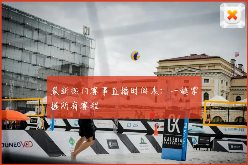 最新热门赛事直播时间表:一键掌握所有赛程