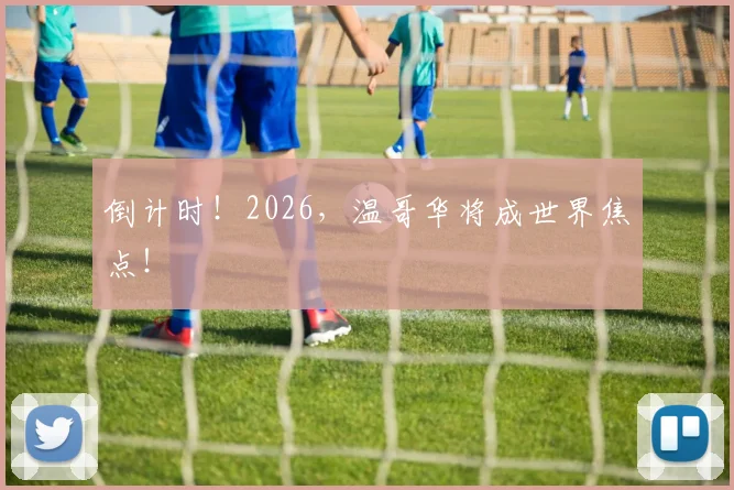 倒计时!2026,温哥华将成世界焦点!