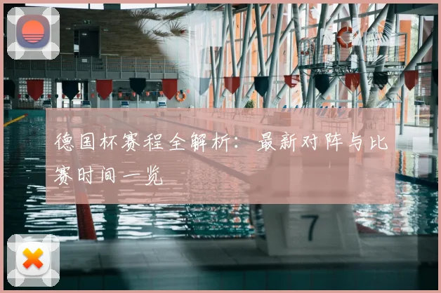 德国杯赛程全解析：最新对阵与比赛时间一览